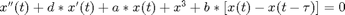 $$x''(t)+d*x'(t)+a*x(t)+x^3+b*[x(t)-x(t-\tau)]=0$$