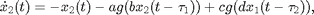 $$ \dot{x}_2(t) = - x_2(t) - a g(bx_2(t-\tau_1)) + cg (dx_1(t-\tau_2)), $$