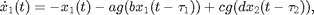 $$ \dot{x}_1(t) = - x_1(t) - a g(bx_1(t-\tau_1)) + cg (dx_2(t-\tau_2)), $$