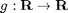 $g:\bf{R} \rightarrow \bf{R}$